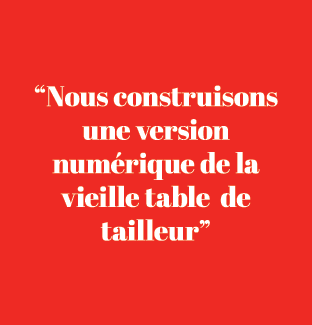 “Nous construisons une version num rique de la vieille table de tailleur”