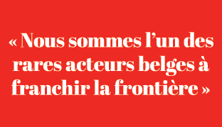 « Nous sommes l’un des rares acteurs belges  franchir la fronti re »