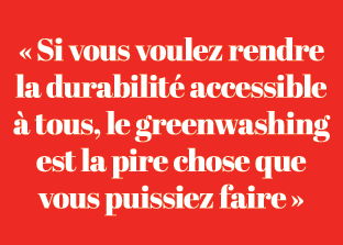 « Si vous voulez rendre la durabilit accessible   tous, le greenwashing est la pire chose que vous puissiez faire »