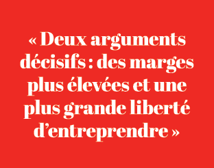 « Deux arguments d cisifs : des marges plus lev es et une plus grande libert  d’entreprendre »