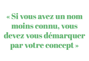 « Si vous avez un nom moins connu, vous devez vous d marquer par votre concept »