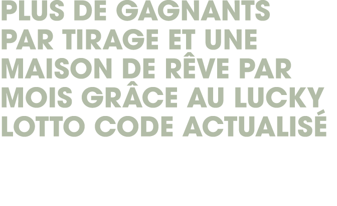 Plus de gagnants par tirage et une maison de r ve par mois gr ce au Lucky Lotto Code actualis 