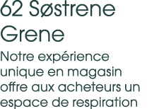 62 S strene Grene Notre exp rience unique en magasin offre aux acheteurs un espace de respiration 