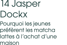 14 Jasper Dockx Pourquoi les jeunes pr f rent les matcha lattes  l’achat d’une maison 