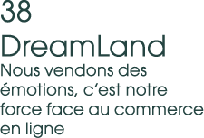 38 DreamLand Nous vendons des motions, c’est notre force face au commerce en ligne 