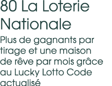 80 La Loterie Nationale Plus de gagnants par tirage et une maison de r ve par mois gr ce au Lucky Lotto Code actualis 