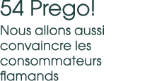 54 Prego! Nous allons aussi convaincre les consommateurs flamands