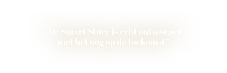 “De Smart Store is echt ontworpen met het oog op de toekomst”