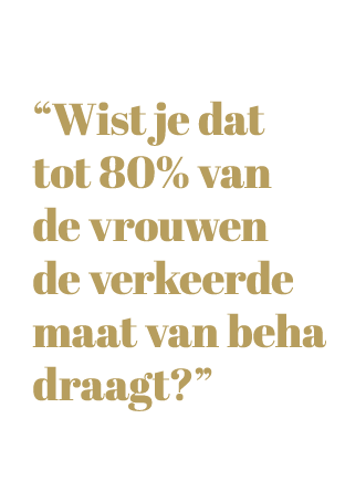 “Wist je dat tot 80% van de vrouwen de verkeerde maat van beha draagt?”
