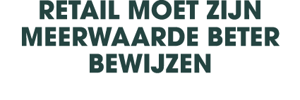 retail moet zijn meerwaarde beter bewijzen