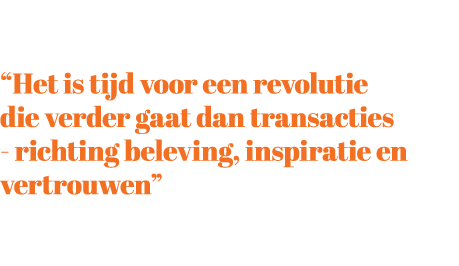 “Het is tijd voor een revolutie die verder gaat dan transacties richting beleving, inspiratie en vertrouwen”