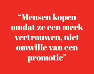 “Mensen kopen omdat ze een merk vertrouwen, niet omwille van een promotie”