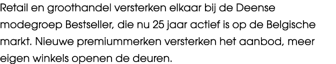 Retail en groothandel versterken elkaar bij de Deense modegroep Bestseller, die nu 25 jaar actief is op de Belgische ...