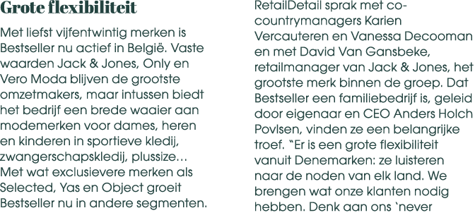 Grote flexibiliteit Met liefst vijfentwintig merken is Bestseller nu actief in Belgi . Vaste waarden Jack & Jones, On...