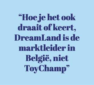 “Hoe je het ook draait of keert, DreamLand is de marktleider in Belgi , niet ToyChamp”