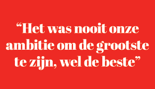 “Het was nooit onze ambitie om de grootste te zijn, wel de beste”