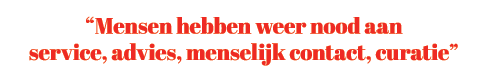 “Mensen hebben weer nood aan service, advies, menselijk contact, curatie” 
