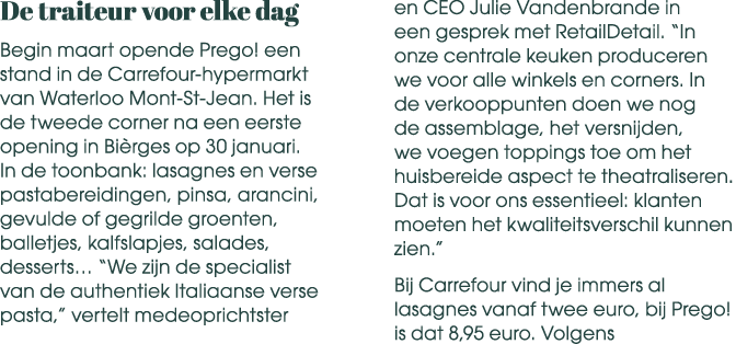 De traiteur voor elke dag Begin maart opende Prego! een stand in de Carrefour hypermarkt van Waterloo Mont St Jean. H...