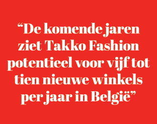 “De komende jaren ziet Takko Fashion potentieel voor vijf tot tien nieuwe winkels per jaar in Belgi ”