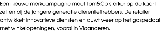 Een nieuwe merkcampagne moet Tom&Co sterker op de kaart zetten bij de jongere generatie dierenliefhebbers. De retaile...