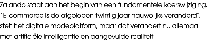 Zalando staat aan het begin van een fundamentele koerswijziging. “E commerce is de afgelopen twintig jaar nauwelijks ...