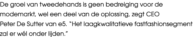 De groei van tweedehands is geen bedreiging voor de modemarkt, wel een deel van de oplossing, zegt CEO Peter De Sutte...