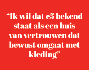 “Ik wil dat e5 bekend staat als een huis van vertrouwen dat bewust omgaat met kleding”