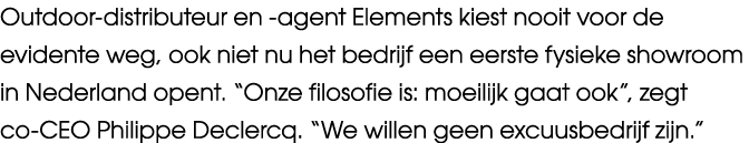 Outdoor distributeur en agent Elements kiest nooit voor de evidente weg, ook niet nu het bedrijf een eerste fysieke s...