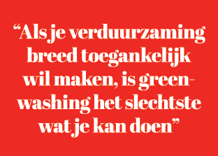 “Als je verduurzaming breed toegankelijk wil maken, is greenwashing het slechtste wat je kan doen”