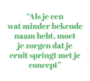 “Als je een wat minder bekende naam hebt, moet je zorgen dat je eruit springt met je concept”