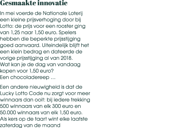 Gesmaakte innovatie In mei voerde de Nationale Loterij een kleine prijsverhoging door bij Lotto: de prijs voor een ro...