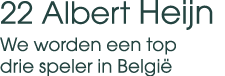 22 Albert Heijn We worden een top drie speler in Belgi 