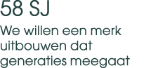 58 SJ We willen een merk uitbouwen dat generaties meegaat