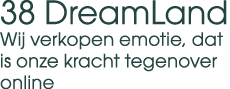 38 DreamLand Wij verkopen emotie, dat is onze kracht tegenover online 