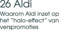 26 Aldi Waarom Aldi inzet op het “halo effect” van verspromoties