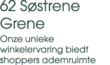 62 S strene Grene Onze unieke winkelervaring biedt shoppers ademruimte