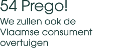 54 Prego! We zullen ook de Vlaamse consument overtuigen