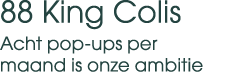88 King Colis Acht pop ups per maand is onze ambitie