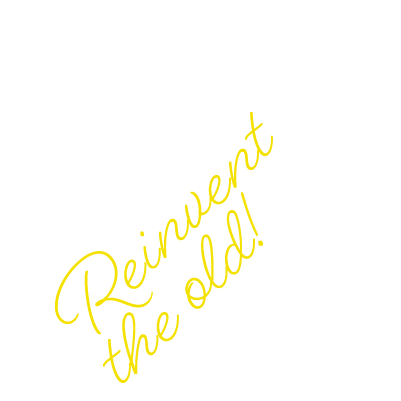 Reinvent the old!