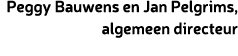 Peggy Bauwens en Jan Pelgrims, algemeen directeur