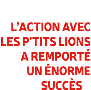 L’action avec les P’tits Lions a remport un  norme succ s 