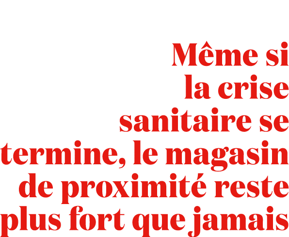 M me si la crise sanitaire se termine, le magasin de proximit reste plus fort que jamais 