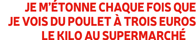 Je m’ tonne chaque fois que je vois du poulet  trois euros le kilo au supermarch 