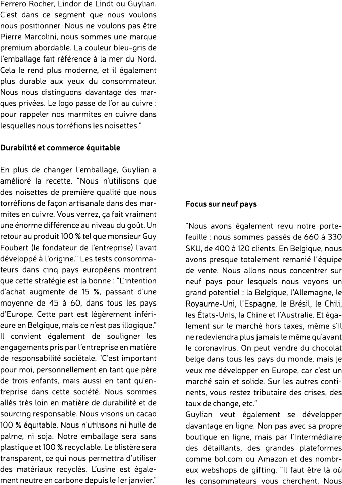 Ferrero Rocher, Lindor de Lindt ou Guylian. C’est dans ce segment que nous voulons nous positionner. Nous ne voulons ...