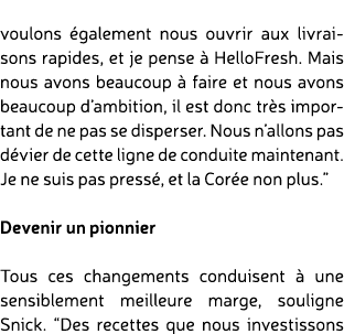 voulons galement nous ouvrir aux livraisons rapides, et je pense   HelloFresh. Mais nous avons beaucoup   faire et n...
