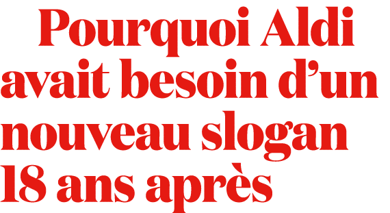  Pourquoi Aldi avait besoin d’un nouveau slogan 18 ans apr s