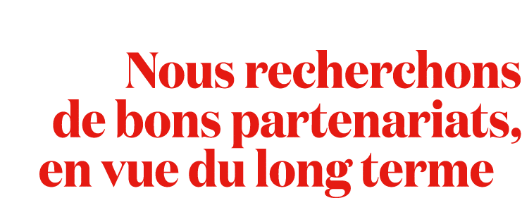 Nous recherchons de bons partenariats, en vue du long terme 