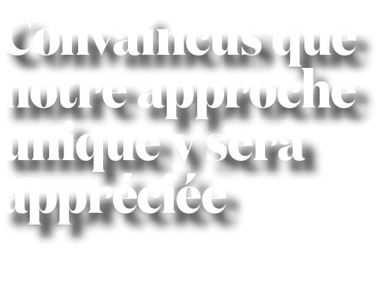 Convaincus que notre approche unique y sera appr ci e 