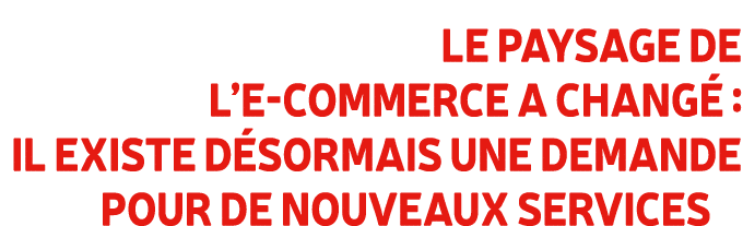 Le paysage de l’e commerce a chang : il existe d sormais une demande pour de nouveaux services 