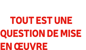  Tout est une question de mise en uvre 